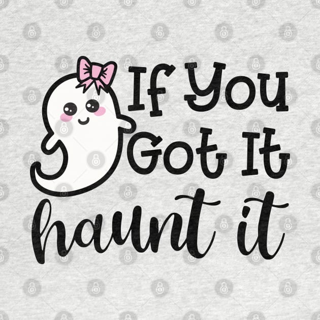 If You Got It Haunt It Ghost Halloween Cute Funny by GlimmerDesigns